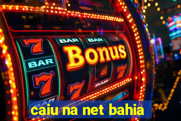 caiu na net bahia
